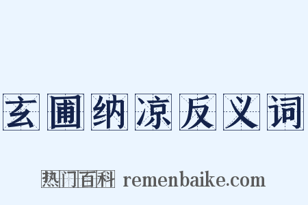 玄圃纳凉反义词是什么意思的图片